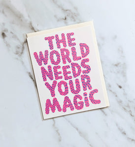 NEEDS YOUR MAGIC - GREETING CARD