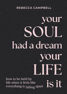 YOUR SOUL HAD A DREAM, YOUR LIFE IS IT